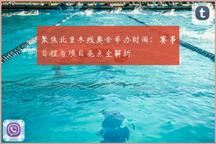 聚焦北京冬残奥会举办时间:赛事日程与项目亮点全解析